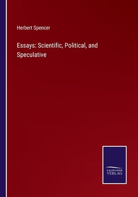 Essays: Scientific, Political, and Speculative by Spencer, Herbert