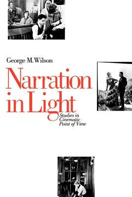 Narration in Light: Studies in Cinematic Point of View by Wilson, George M.