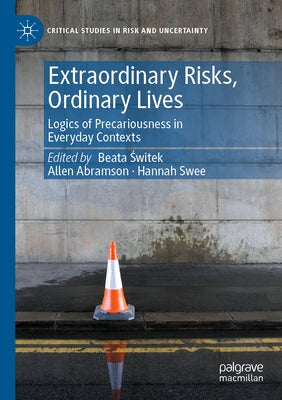 Extraordinary Risks, Ordinary Lives: Logics of Precariousness in Everyday Contexts by Świtek, Beata