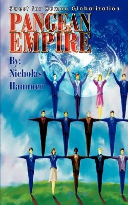 Pangean Empire: Quest for Human Globalization by Hammer, Nicholas