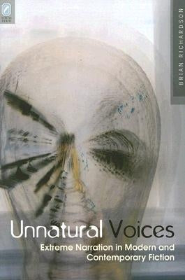 Unnatural Voices: Extreme Narration in Modern and Contempo by Richardson, Brian