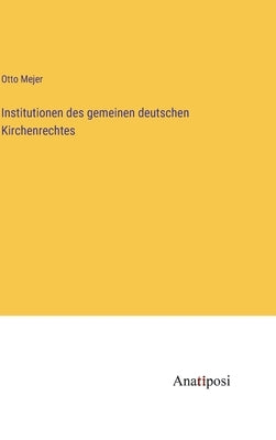Institutionen des gemeinen deutschen Kirchenrechtes by Mejer, Otto