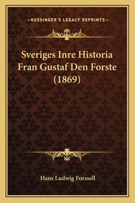 Sveriges Inre Historia Fran Gustaf Den Forste (1869) by Forssell, Hans Ludwig