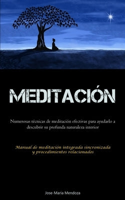 Meditación: Numerosas técnicas de meditación efectivas para ayudarlo a descubrir su profunda naturaleza interior (Manual de medita by Mendoza, Jose-Maria