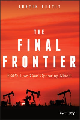 The Final Frontier: E&p's Low-Cost Operating Model by Pettit, Justin