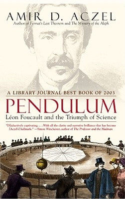 Pendulum: Leon Foucault and the Triumph of Science by Aczel, Amir D.