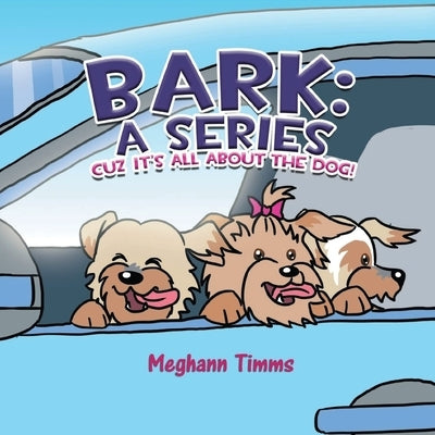 Bark: A Series: Cuz It's All About the Dog! by Timms, Meghann