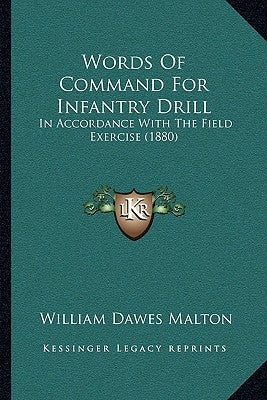 Words Of Command For Infantry Drill: In Accordance With The Field Exercise (1880) by Malton, William Dawes