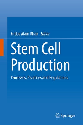 Stem Cell Production: Processes, Practices and Regulations by Khan, Firdos Alam