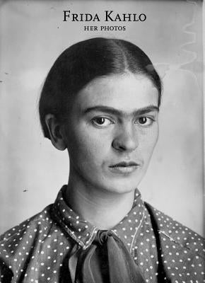 Frida Kahlo: Her Photos by Kahlo, Frida