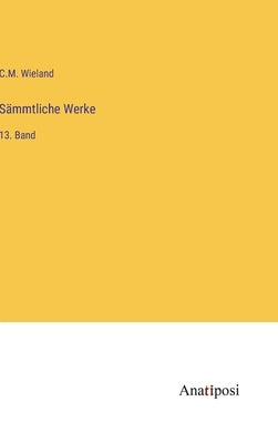 Sämmtliche Werke: 13. Band by Wieland, C. M.