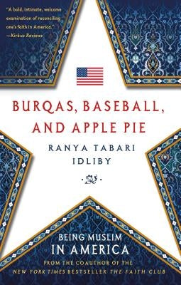 Burqas, Baseball, and Apple Pie: Being Muslim in America by Idliby, Ranya Tabari