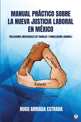 Manual Práctico Sobre la Nueva Justicia Laboral en México: Relaciones Individuales de Trabajo Y Conciliación Laboral by Arriaga Estrada, Hugo