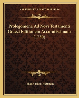 Prolegomena Ad Novi Testamenti Graeci Editionem Accuratissimam (1730) by Wettstein, Johann Jakob