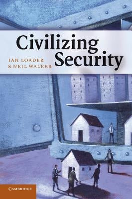 Civilizing Security by Loader, Ian