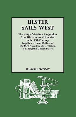 Ulster Sails West. the Story of the Great Emigration from Ulster to North America in the 18th Century, Together with an Outline of the Part Played by by Marshall, William F.