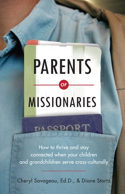 Parents of Missionaries: How to Thrive and Stay Connected When Your Children and Grandchildren Serve Cross-Culturally by Savageau, Cheryl