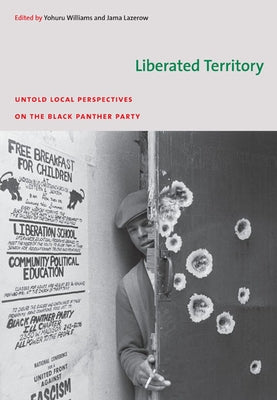 Liberated Territory: Untold Local Perspectives on the Black Panther Party by Williams, Yohuru
