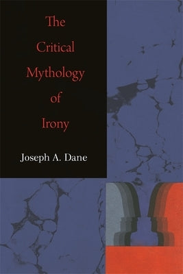 The Critical Mythology of Irony by Dane, Joseph a.