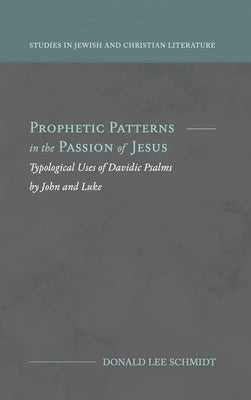 Prophetic Patterns in the Passion of Jesus by Schmidt, Donald Lee