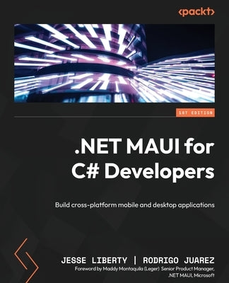 NET MAUI for C# Developers: Build cross-platform mobile and desktop applications by Liberty, Jesse