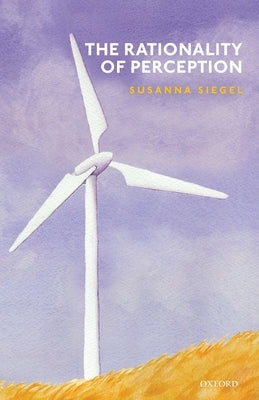 The Rationality of Perception by Siegel, Susanna
