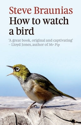How to Watch a Bird by Braunias, Steve