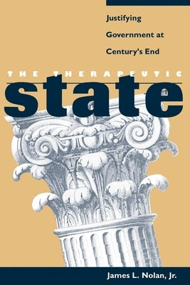 The Therapeutic State: Justifying Government at Century's End by Nolan Jr, James L.