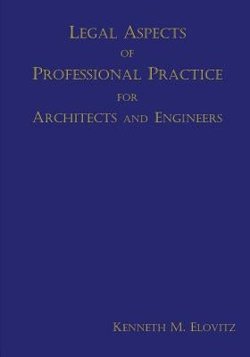 Legal Aspects of Professional Practice for Architects and Engineers by Elovitz, Kenneth M.