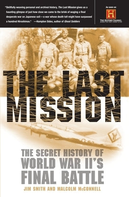 The Last Mission: The Secret History of World War II's Final Battle by Smith, Jim