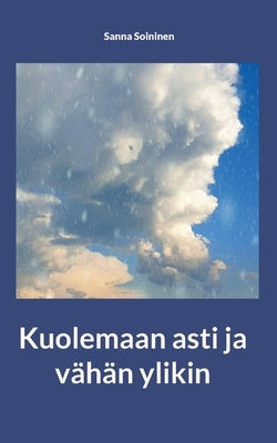 Kuolemaan asti ja vähän ylikin by Soininen, Sanna