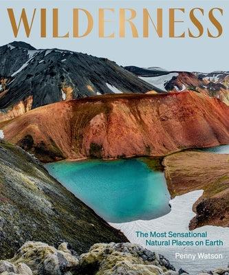 Wilderness: The Most Sensational Natural Places on Earth by Watson, Penny