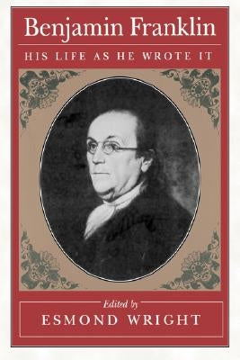 Benjamin Franklin: His Life as He Wrote It by Franklin, Benjamin