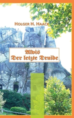Alvis der letzte Druide: Germanien um 750 n Chr by Haack, Holger H.