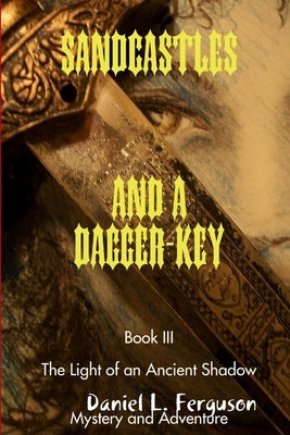 SANDCASTLES AND A DAGGER-KEY book III: The Light of an Ancient Shadow by Ferguson, Daniel L.