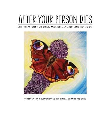 After Your Person Dies: Affirmations for Grief, Making Meaning, and Going on by Shanti McCabe, Linda