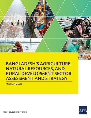 Bangladesh's Agriculture, Natural Resources, and Rural Development Sector Assessment and Strategy by Asian Development Bank