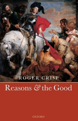 Reasons and the Good by Crisp, Roger