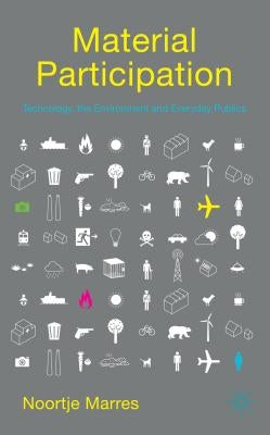 Material Participation: Technology, the Environment and Everyday Publics by Marres, N.