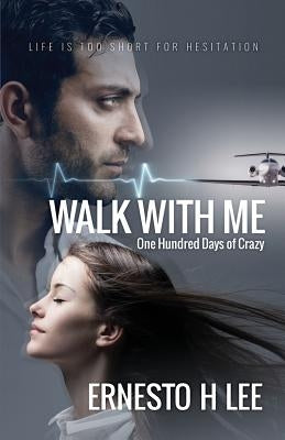 Walk With Me: One Hundred Days of Crazy by Lee, Ernesto H.