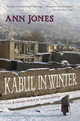 Kabul in Winter: Life Without Peace in Afghanistan by Jones, Ann