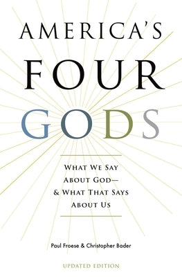 America's Four Gods: What We Say about God--And What That Says about Us by Froese, Paul