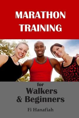 Marathon Training for Walkers and Beginners: The how-to guide for non-runners who want to keep fit and injury-free by Hanafiah, Fi