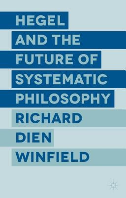 Hegel and the Future of Systematic Philosophy by Winfield, R.
