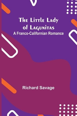 The Little Lady of Lagunitas: A Franco-Californian Romance by Savage, Richard