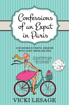 Confessions of an Expat in Paris: A Humorous Travel Memoir with Sassy Drink Recipes by Lesage, Vicki