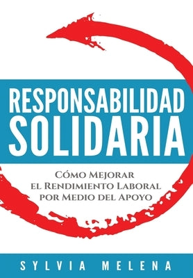 Responsabilidad solidaria: Cómo mejorar el rendimiento laboral por medio del apoyo by Melena, Sylvia
