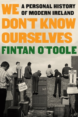We Don't Know Ourselves: A Personal History of Modern Ireland by O'Toole, Fintan