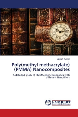 Poly(methyl methacrylate) (PMMA) Nanocomposites by Kumar, Manish