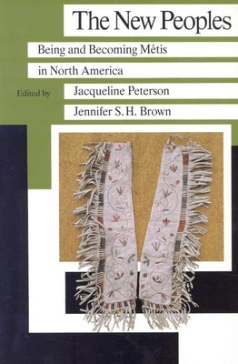 The New Peoples: Being and Becoming Metis in North America by Peterson, Jacqueline
